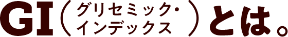GI（グリセミック・インデックス）とは。