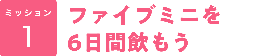 ミッション1 ファイブミニを6日間飲もう