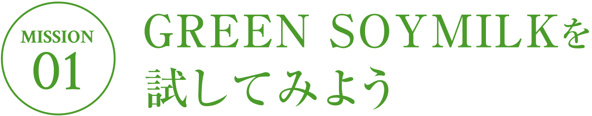 MISSION 1：ＧＲＥＥＮ ＳＯＹＭＩＬＫを試してみよう