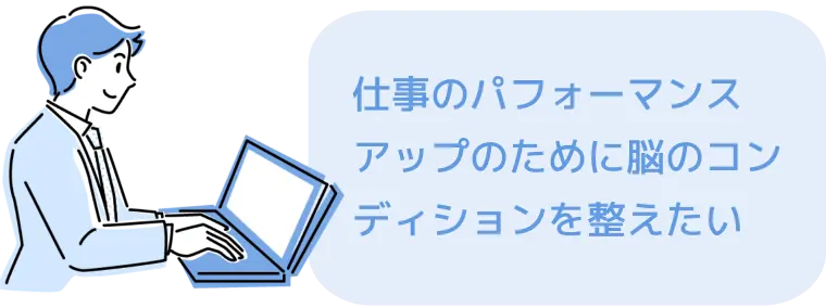 仕事のパフォーマンスアップのために脳のコンディションを整えたい